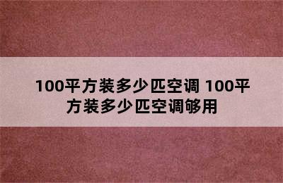 100平方装多少匹空调 100平方装多少匹空调够用